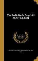 The Gaelic Bards From 1411 to 1517 [I.e. 1715]