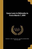Game Laws in Nebraska in Force March 7, 1899