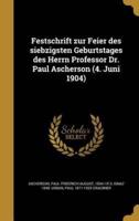 Festschrift Zur Feier Des Siebzigsten Geburtstages Des Herrn Professor Dr. Paul Ascherson (4. Juni 1904)