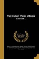 The English Works of Roger Ascham ..
