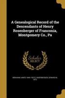 A Genealogical Record of the Descendants of Henry Rosenberger of Franconia, Montgomery Co., Pa