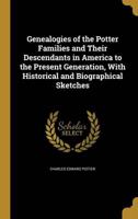 Genealogies of the Potter Families and Their Descendants in America to the Present Generation, With Historical and Biographical Sketches