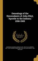 Genealogy of the Descendants of John Eliot, Apostle to the Indians, 1598-1905
