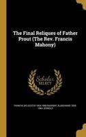 The Final Reliques of Father Prout (The Rev. Francis Mahony)