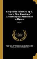 Epigraphia Carnatica. By B. Lewis Rice, Director of Archaeological Researches in Mysore; Volumen 3