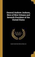 General Andrew Jackson, Hero of New Orleans and Seventh President of the United States