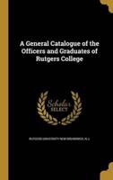 A General Catalogue of the Officers and Graduates of Rutgers College