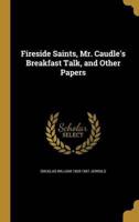 Fireside Saints, Mr. Caudle's Breakfast Talk, and Other Papers