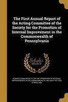 The First Annual Report of the Acting Committee of the Society for the Promotion of Internal Improvement in the Commonwealth of Pennsylvania