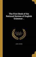 The First Book of the Rational System of English Grammar ..