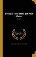 Eschyle, Texte Établi Par Paul Mazon; Tome 1