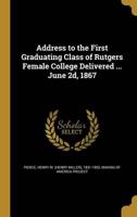 Address to the First Graduating Class of Rutgers Female College Delivered ... June 2D, 1867