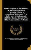 General Register of the Members of the Phi Kappa Sigma Fraternity, Printed in Accordance With Article IV of the By-Laws of the Fraternity. 1850-1910. For the Exclusive Use of the Members of the Fraternity