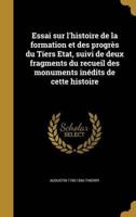 Essai Sur L'histoire De La Formation Et Des Progrès Du Tiers Etat, Suivi De Deux Fragments Du Recueil Des Monuments Inédits De Cette Histoire