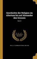 Geschichte Der Religion Im Altertum Bis Auf Alexander Den Grossen; Band 2