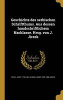 Geschichte Des Serbischen Schriftthums. Aus Dessen Handschriftlichem Nachlasse. Hrsg. Von J. Jireek