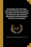 Geschichten Der Deutschen Nebst Bruchstücken Aus Andern Chroniken Und Einer Einleitung Zur Kenntniss Des Deutschen Mittelalters Und Kaiserthums Durch F.B. Von Bucholz