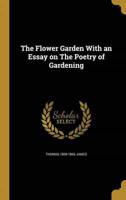 The Flower Garden With an Essay on The Poetry of Gardening