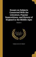 Essays on Subjects Connected With the Literature, Popular Superstitions, and History of England in the Middle Ages; Volume 2