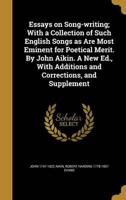 Essays on Song-Writing; With a Collection of Such English Songs as Are Most Eminent for Poetical Merit. By John Aikin. A New Ed., With Additions and Corrections, and Supplement