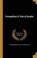 Evangeline; A Tale of Acadie