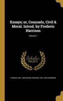 Essays; or, Counsels, Civil & Moral. Introd. By Frederic Harrison; Volume 1