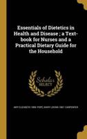 Essentials of Dietetics in Health and Disease; a Text-Book for Nurses and a Practical Dietary Guide for the Household