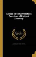 Essays on Some Unsettled Questions of Political Economy