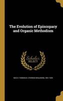 The Evolution of Episcopacy and Organic Methodism