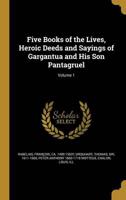 Five Books of the Lives, Heroic Deeds and Sayings of Gargantua and His Son Pantagruel; Volume 1
