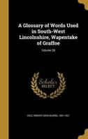 A Glossary of Words Used in South-West Lincolnshire, Wapentake of Graffoe; Volume 20