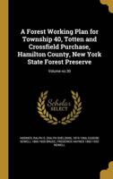 A Forest Working Plan for Township 40, Totten and Crossfield Purchase, Hamilton County, New York State Forest Preserve; Volume No.30