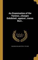 An Examination of the Various...charges Exhibited...against...Aaron Burr..