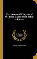 Formation and Progress of the Tiers État or Third Estate in France;