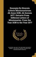 Excerpta Ex Diversis Litteris Missionariorum. Ab Anno 1638, Ad Annum 1677. Extracts From Different Letters of Missionaries. From the Year 1638 to the Year 1677
