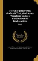 Flora Der Gefürsteten Grafshaft Tirol, Des Landes Vorarlberg Und Des Fürstenthumes Liechtenstein; Band 2