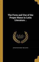 The Form and Use of the Proper Name in Latin Literature ..