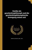 Goethe Als Geschichtsphilosoph Und Die Geschichtsphilosophische Bewegung Seiner Zeit