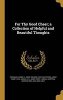 For Thy Good Cheer; a Collection of Helpful and Beautiful Thoughts