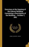 Exercises at the Opening of the Library Building Containing a Description of the Building ... October 7, 1891