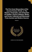 The Five Great Monarchies of the Ancient Eastern World, or The History, Geography, and Antiquities of Chaldea, Assyria, Babylon, Media, and Persia, Collected and Illustrated From Ancient and Modern Sources; Volume 1
