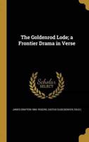 The Goldenrod Lode; a Frontier Drama in Verse