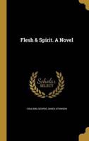 Flesh & Spirit. A Novel