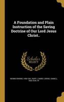 A Foundation and Plain Instruction of the Saving Doctrine of Our Lord Jesus Christ..
