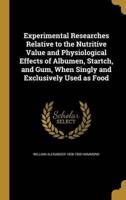 Experimental Researches Relative to the Nutritive Value and Physiological Effects of Albumen, Startch, and Gum, When Singly and Exclusively Used as Food