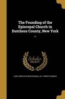 The Founding of the Episcopal Church in Dutchess County, New York ..