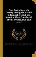 Four Generations of a Literary Family; the Hazlitts in England, Ireland, and America; Their Friends and Their Fortunes, 1725-1896; Volume 2