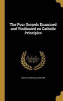 The Four Gospels Examined and Vindicated on Catholic Principles