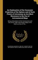 An Explanation of the Gnomonic Projection of the Sphere; and of Such Points of Astronomy as Are Most Necessary in the Use of Astronomical Maps