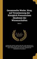 Gesammelte Werke. Hrsg. Auf Veranlassung Der Königlich Preussischen Akademie Der Wissenschaften; Band 4